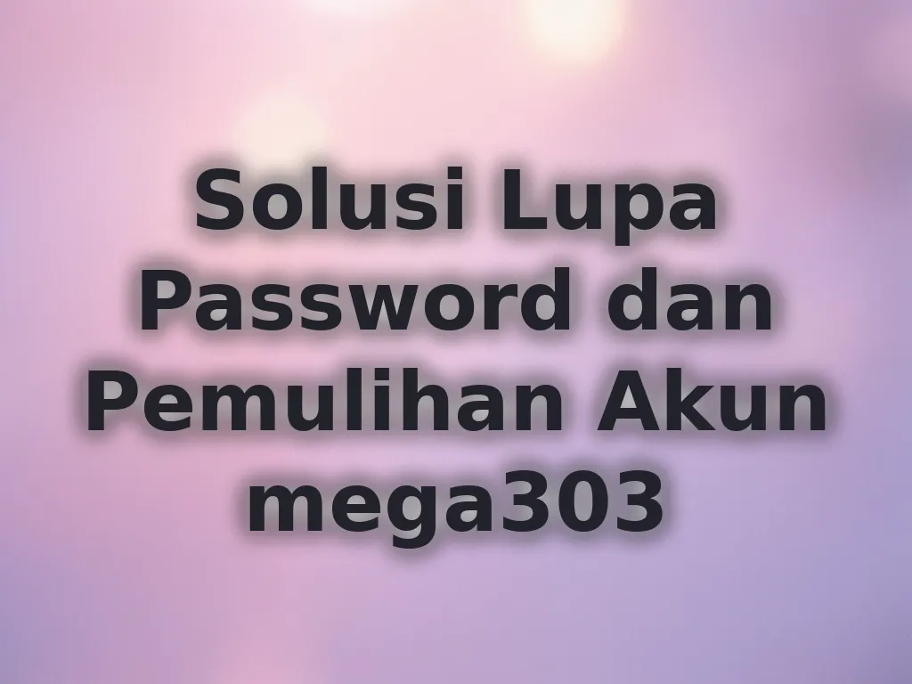 Solusi Lupa Password dan Pemulihan Akun mega303