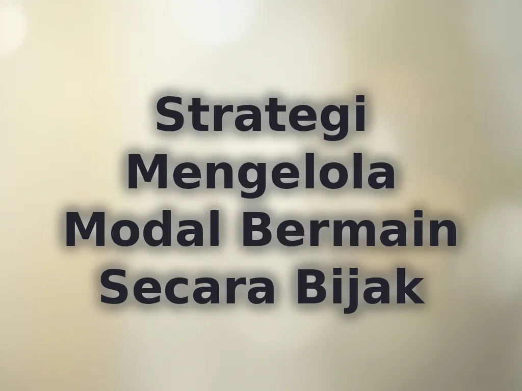 Strategi Mengelola Modal Bermain Secara Bijak