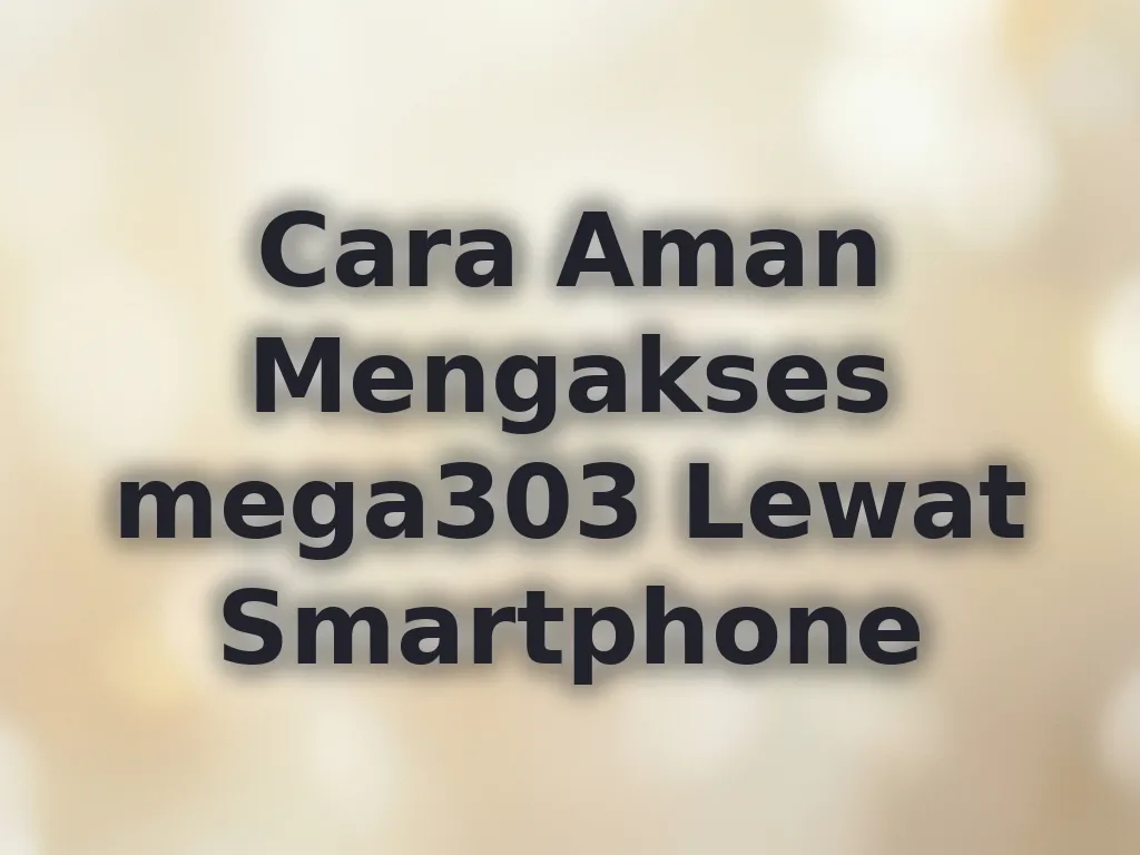 Cara Aman Mengakses mega303 Lewat Smartphone